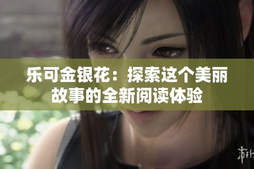 乐可金银花：探索这个美丽故事的全新阅读体验
