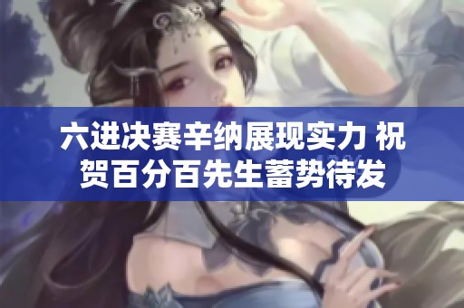 六进决赛辛纳展现实力 祝贺百分百先生蓄势待发