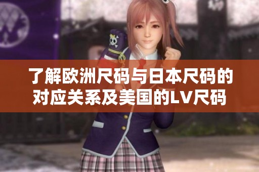 了解欧洲尺码与日本尺码的对应关系及美国的LV尺码标准解析