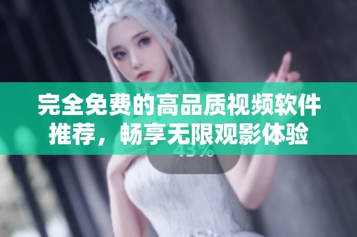 完全免费的高品质视频软件推荐，畅享无限观影体验