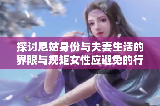 探讨尼姑身份与夫妻生活的界限与规矩女性应避免的行为