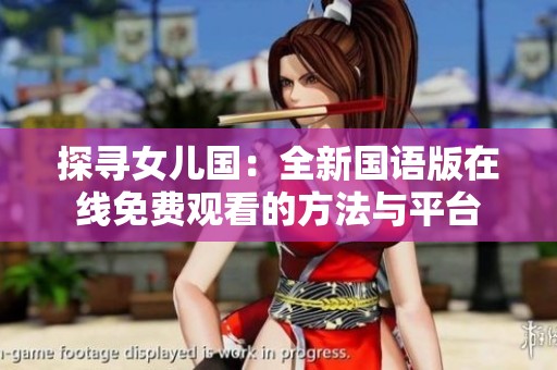 探寻女儿国：全新国语版在线免费观看的方法与平台