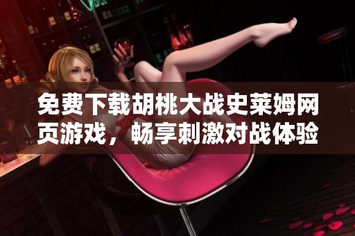 免费下载胡桃大战史莱姆网页游戏，畅享刺激对战体验