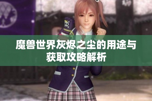 魔兽世界灰烬之尘的用途与获取攻略解析