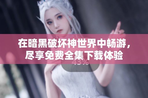 在暗黑破坏神世界中畅游，尽享免费全集下载体验