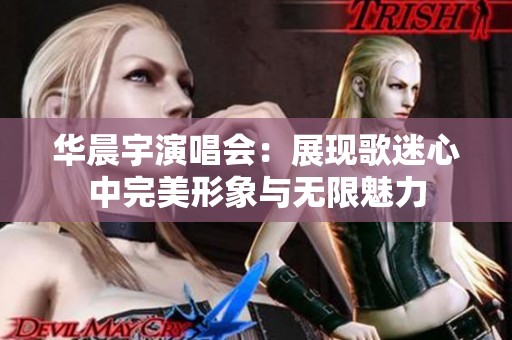 华晨宇演唱会：展现歌迷心中完美形象与无限魅力