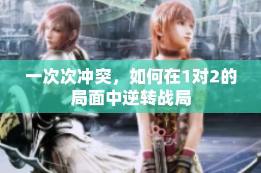 一次次冲突，如何在1对2的局面中逆转战局
