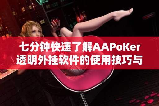 七分钟快速了解AAPoKer透明外挂软件的使用技巧与注意事项