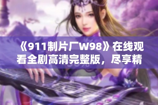 《911制片厂W98》在线观看全剧高清完整版，尽享精彩剧情