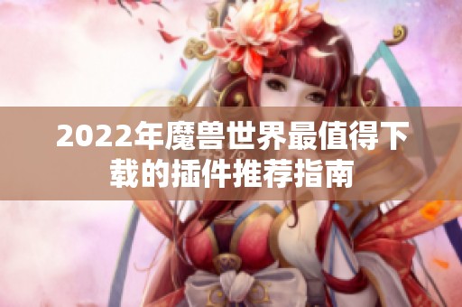 2022年魔兽世界最值得下载的插件推荐指南