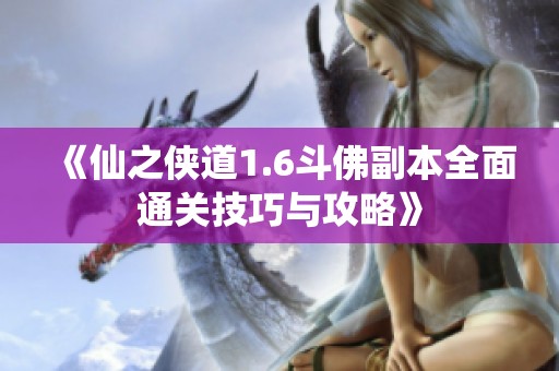 《仙之侠道1.6斗佛副本全面通关技巧与攻略》