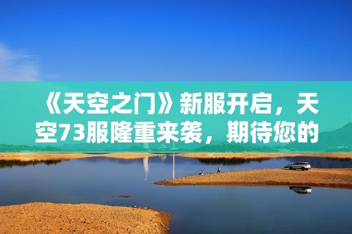 《天空之门》新服开启，天空73服隆重来袭，期待您的加入！