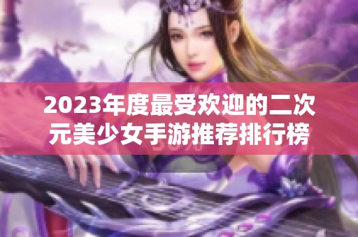 2023年度最受欢迎的二次元美少女手游推荐排行榜