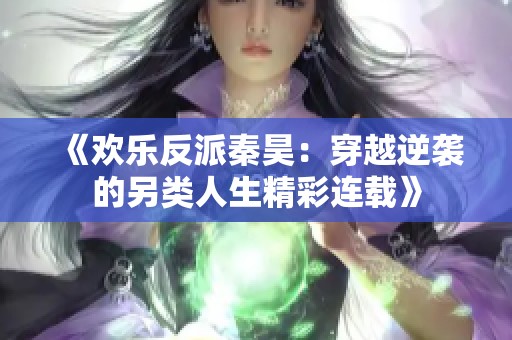 《欢乐反派秦昊：穿越逆袭的另类人生精彩连载》