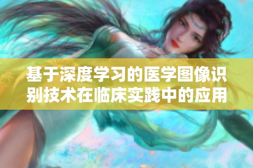 基于深度学习的医学图像识别技术在临床实践中的应用分析