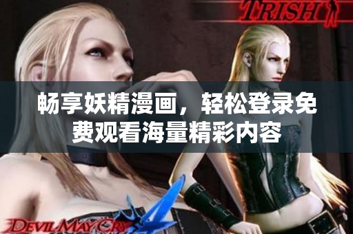 畅享妖精漫画，轻松登录免费观看海量精彩内容