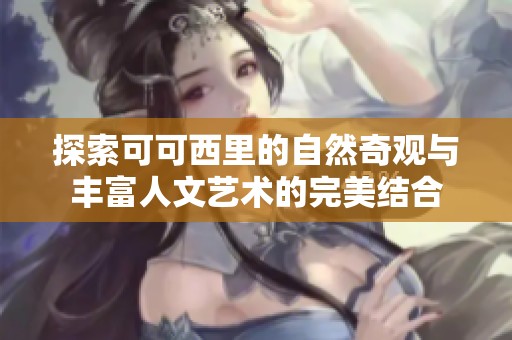 探索可可西里的自然奇观与丰富人文艺术的完美结合