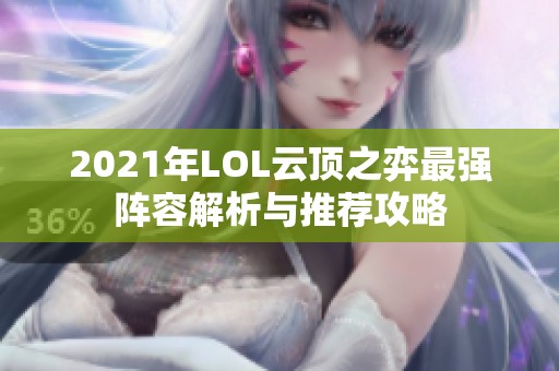 2021年LOL云顶之弈最强阵容解析与推荐攻略
