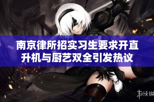 南京律所招实习生要求开直升机与厨艺双全引发热议