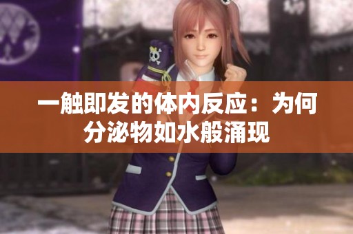 一触即发的体内反应：为何分泌物如水般涌现