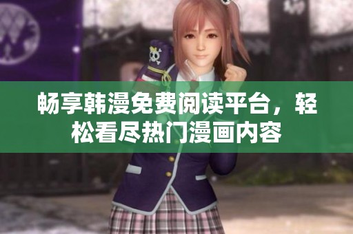 畅享韩漫免费阅读平台，轻松看尽热门漫画内容