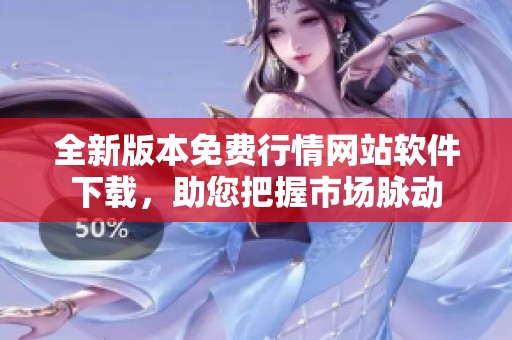 全新版本免费行情网站软件下载，助您把握市场脉动