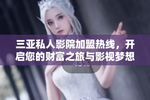 三亚私人影院加盟热线，开启您的财富之旅与影视梦想
