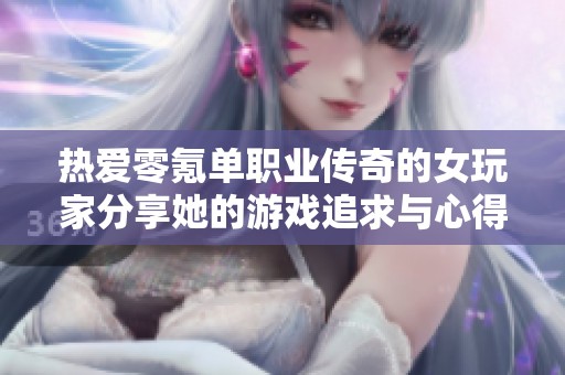 热爱零氪单职业传奇的女玩家分享她的游戏追求与心得
