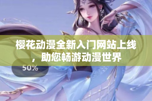 樱花动漫全新入门网站上线，助您畅游动漫世界