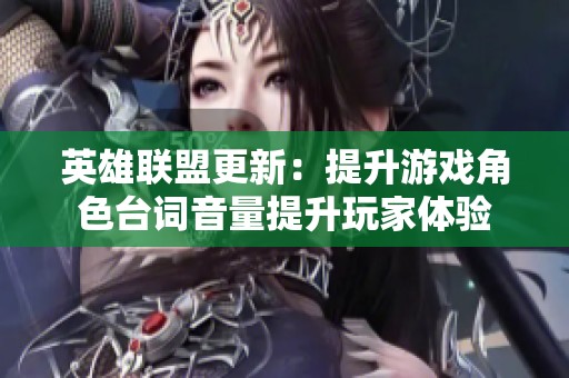 英雄联盟更新：提升游戏角色台词音量提升玩家体验