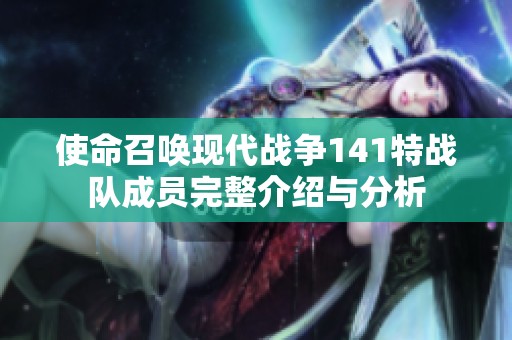 使命召唤现代战争141特战队成员完整介绍与分析