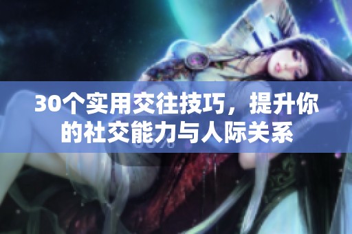 30个实用交往技巧，提升你的社交能力与人际关系