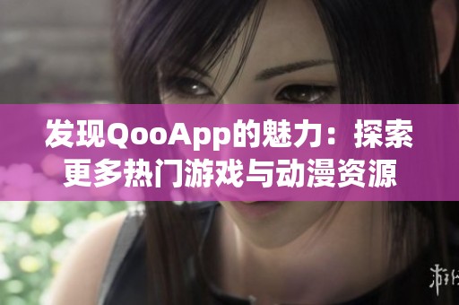 发现QooApp的魅力：探索更多热门游戏与动漫资源