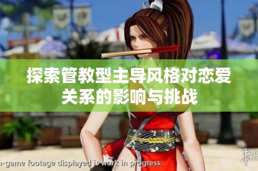 探索管教型主导风格对恋爱关系的影响与挑战