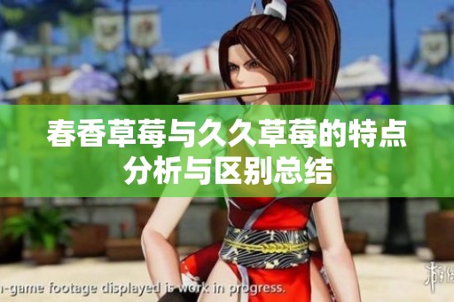 春香草莓与久久草莓的特点分析与区别总结