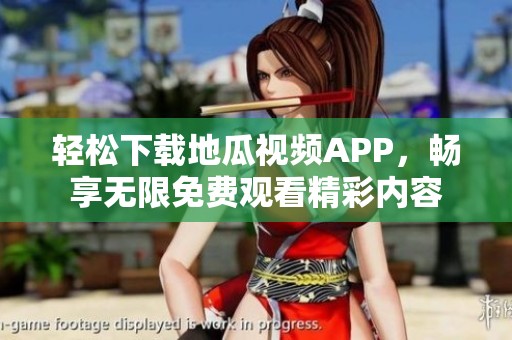 轻松下载地瓜视频APP，畅享无限免费观看精彩内容