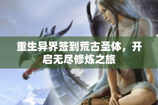 重生异界签到荒古圣体，开启无尽修炼之旅