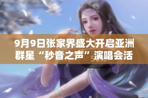 9月9日张家界盛大开启亚洲群星“秒音之声”演唱会活动发布会