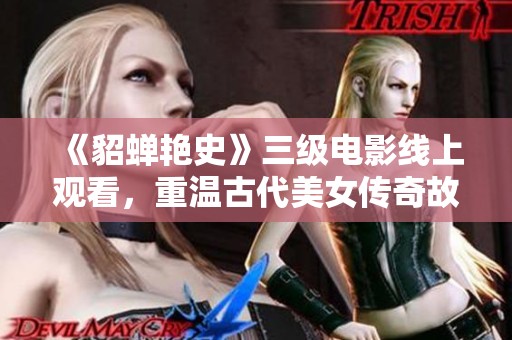 《貂蝉艳史》三级电影线上观看，重温古代美女传奇故事