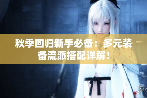 秋季回归新手必备：多元装备流派搭配详解！