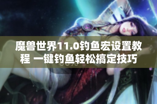 魔兽世界11.0钓鱼宏设置教程 一键钓鱼轻松搞定技巧分享