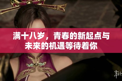 满十八岁，青春的新起点与未来的机遇等待着你