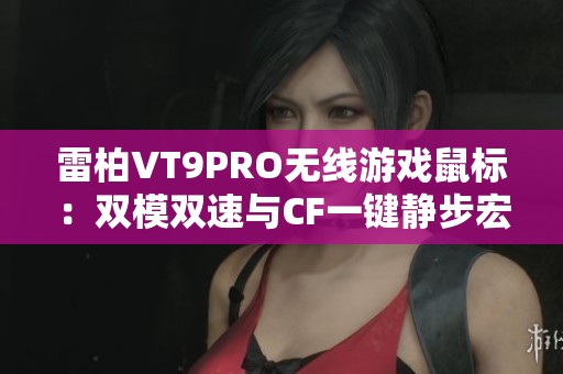 雷柏VT9PRO无线游戏鼠标：双模双速与CF一键静步宏功能全解析