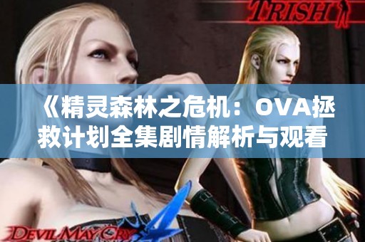 《精灵森林之危机：OVA拯救计划全集剧情解析与观看指南》