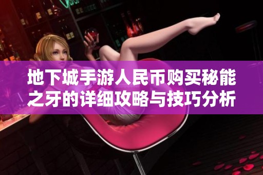 地下城手游人民币购买秘能之牙的详细攻略与技巧分析