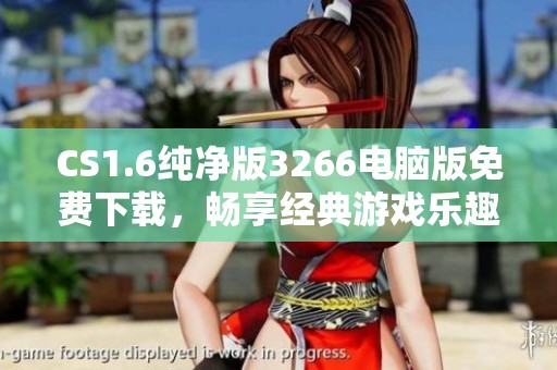 CS1.6纯净版3266电脑版免费下载，畅享经典游戏乐趣