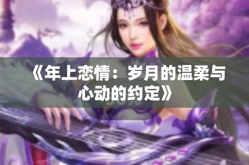 《年上恋情：岁月的温柔与心动的约定》