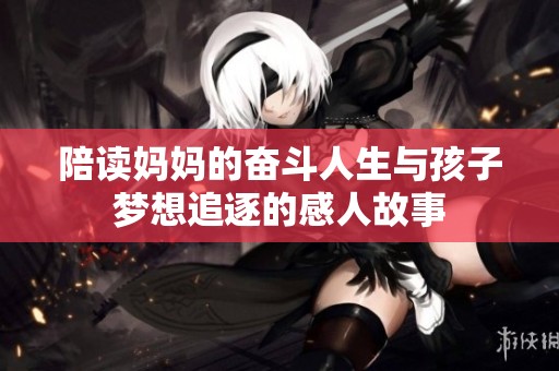 陪读妈妈的奋斗人生与孩子梦想追逐的感人故事