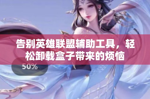 告别英雄联盟辅助工具，轻松卸载盒子带来的烦恼