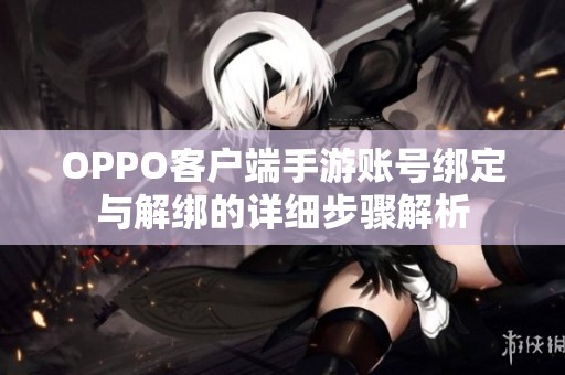 OPPO客户端手游账号绑定与解绑的详细步骤解析